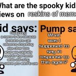 Well as long as the spooky kids are okay with me using reskins... | reskins of memes; Reskinning a meme is fine because it means you can reference something else other than what was originally used for that meme while still using the meme you want to use; What was I supposed to say in response to this again? | image tagged in spooky kids views,memes | made w/ Imgflip meme maker