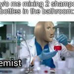 Kemist. | 6 y/o me mixing 2 shampoo bottles in the bathroom: | image tagged in kemist | made w/ Imgflip meme maker