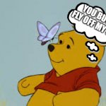 Butter fly PoohBear | YOU BUTTER FLY OFF MY NOSE | image tagged in butter fly poohbear | made w/ Imgflip meme maker