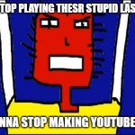 I've had enough of these stupid Lastpass ads that YouTube's been playing during like literally every video I'm tired of it | YOUTUBE STOP PLAYING THESR STUPID LASTPASS ADS; OR I'M GONNA STOP MAKING YOUTUBE VIDEOS!!! | image tagged in microsoft sam angry,memes,savage memes,youtube,ads,relatable | made w/ Imgflip meme maker