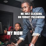 my mom thinks im a computer genius | ME JUST CLICKING ON FORGET PASSWORD MY MOM | image tagged in young thug and lil durk troubleshooting | made w/ Imgflip meme maker