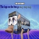 parents overexaggerate things | PARENTS: THE INTERNET IS A DANGEROUS PLACE; THE INTERNET | image tagged in the legs on the bus go step step | made w/ Imgflip meme maker