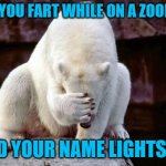 Horribly embarrassed polar bear | WHEN YOU FART WHILE ON A ZOOM CALL; AND YOUR NAME LIGHTS UP | image tagged in horribly embarrassed polar bear | made w/ Imgflip meme maker