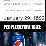 I know it's not in chronological order, but it's just a meme | PEOPLE BEFORE 1892: | image tagged in blank dark mode template,pepsi,coca cola,barney will eat all of your delectable biscuits | made w/ Imgflip meme maker