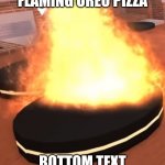 wow | FLAMING OREO PIZZA; BOTTOM TEXT | image tagged in kawaii's flaming oreo pizza | made w/ Imgflip meme maker