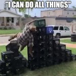 all things | "I CAN DO ALL THINGS" | image tagged in milk crate challenge,eisegesis | made w/ Imgflip meme maker