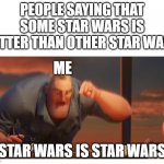 Star Wars is Star Wars | PEOPLE SAYING THAT SOME STAR WARS IS BETTER THAN OTHER STAR WARS STAR WARS IS STAR WARS ME | image tagged in math is math meme | made w/ Imgflip meme maker