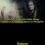 Older and Fouler Things In The Deep Places of the World | Karens | image tagged in older and fouler things in the deep places of the world | made w/ Imgflip meme maker