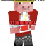 Technoblade | SOMEONE'S LIFE IS RUINED BECAUSE OF YOU; TECHNOBLADE; LOL | image tagged in technoblade | made w/ Imgflip meme maker