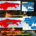 Under New Communism | East Europe; USSR | image tagged in you have freed us more like under new management,communism,cold war | made w/ Imgflip meme maker