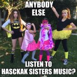 nobody? *i spelled it wrong, its Haschak* | ANYBODY ELSE; LISTEN TO HASCKAK SISTERS MUSIC? | image tagged in haschak sisters posing as superheroes | made w/ Imgflip meme maker