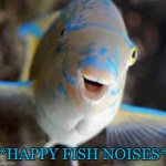 Happy fish noises