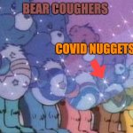 Care bear stare | BEAR COUGHERS; COVID NUGGETS | image tagged in care bear stare | made w/ Imgflip meme maker