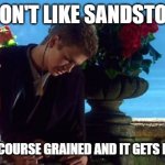 I don't like sandstone | I DON'T LIKE SANDSTONE; ITS  ROUGH, COURSE GRAINED AND IT GETS EVERYWHERE | image tagged in anakin and padme balcony,geology,science | made w/ Imgflip meme maker