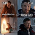 It's time i relax | Me; Father; fine i will; study till I return | image tagged in doctor strange and wong | made w/ Imgflip meme maker