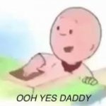 Ooh yes daddy Caillou