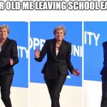 Theresa May Dance | 7 YEAR OLD ME LEAVING SCHOOL EARLY:- | image tagged in theresa may dance | made w/ Imgflip meme maker