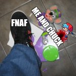 Chuck E Cheese | ME AND CHUCK; FNAF | image tagged in chuck e cheese | made w/ Imgflip meme maker