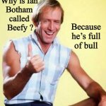 Aussie humour | Why is Ian 
Botham 
called 
Beefy ? Because 
he’s full 
of bull | image tagged in paul hogan,aussie,humor,beef,bull | made w/ Imgflip meme maker