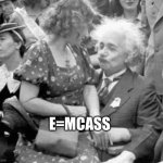 E=mcAss | E=MCASS | image tagged in albert einsten | made w/ Imgflip meme maker