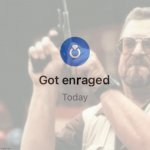 Got enraged today am I the only one here