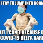 Japanese Diving | WHEN I TRY TO JUMP INTO NORMALITY; BUT I CAN'T BECAUSE OF THE COVID-19 DELTA VARIANT | image tagged in japanese diving,memes,normality,coronavirus,covid-19,delta | made w/ Imgflip meme maker