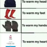 Warm My Heart Findom | image tagged in to warm my heart,memes | made w/ Imgflip meme maker