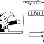 I CAN DO ANYTHING | ANYTHING | image tagged in all the things jevil is better at then u | made w/ Imgflip meme maker