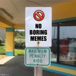 No boring memes | 🚫; NO
BORING
MEMES | image tagged in blank street sign | made w/ Imgflip meme maker