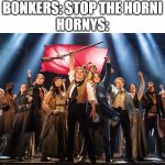 Les Miserables | BONKERS: STOP THE HORNI
HORNYS: | image tagged in les miserables | made w/ Imgflip meme maker