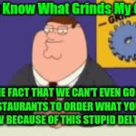 Stupid delta corona won't even let us go inside of the restaurants to order our food | THE FACT THAT WE CAN'T EVEN GO IN ANY RESTAURANTS TO ORDER WHAT YOU WANT RIGHT NOW BECAUSE OF THIS STUPID DELTA CORONA | image tagged in gifs,relatable,peter griffin news,coronavirus meme,family guy,you know what really grinds my gears | made w/ Imgflip video-to-gif maker
