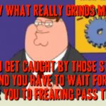 When you get caught by a train and you have to wait for it to pass through jus so u can get through | image tagged in gifs,relatable,family guy,you know what really grinds my gears,peter griffin news,you know what grinds my gears | made w/ Imgflip video-to-gif maker
