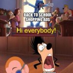 Mid Summer Be Like | BACK TO SCHOOL SHOPPING ADS; ME TRYING TO ENJOY MY SUMMER BREAK | image tagged in goofy hi everybody,back to school | made w/ Imgflip meme maker