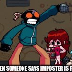 okay. why am i making so many of these? | ME WHEN SOMEONE SAYS IMPOSTER IS FROM FNF | image tagged in gifs,friday night funkin,among us,fnf,imposter,impostor | made w/ Imgflip video-to-gif maker