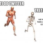 todo dia isso | TI DO TWITTER; TRETA | image tagged in todo dia isso | made w/ Imgflip meme maker