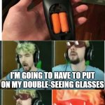 just why? | I'M GOING TO HAVE TO PUT ON MY DOUBLE-SEEING GLASSES; BECAUSE I CAN'T EVEN BEGIN TO SEE THE AMOUNT OF; BULLSHIT | image tagged in double-seeing glasses,why | made w/ Imgflip meme maker