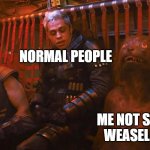 People scared of weasel | NORMAL PEOPLE; NICK; ME NOT STOPPING WEASEL MEMES | image tagged in people scared of weasel | made w/ Imgflip meme maker