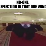 Wide Putin | NO-ONE:
MY REFLECTION IN THAT ONE WINDOW: | image tagged in wide putin walking | made w/ Imgflip meme maker