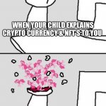 Computer Head Explode | WHEN YOUR CHILD EXPLAINS CRYPTO CURRENCY & NFT’S TO YOU | image tagged in computer head explode | made w/ Imgflip meme maker
