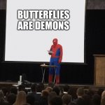 Butterflies spooky | BUTTERFLIES ARE DEMONS | image tagged in spiderman speech | made w/ Imgflip meme maker