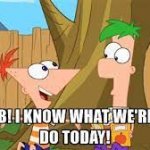 Hey Ferb I Know What We're Gonna Do Today