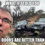 Jeeps | WHAT IF I TOLD YOU; FOUR DOORS ARE BETTER THAN TWO | image tagged in jeeps | made w/ Imgflip meme maker