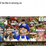 SMG4 “Allow us to introduce ourselves” | Fnf be like in among us: Bf fnf ZARDY FNF WHITTY MOMMY M DADDY D TANKMAN MONIKA BOB OPHEEBOP IMPOSTER | image tagged in smg4 allow us to introduce ourselves | made w/ Imgflip meme maker