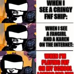 Tankman UGH | WHEN I SEE A CRINGY FNF SHIP: WHEN I SEE A FANGIRL AND A KAREN ON THE INTERNET: WHEN I'M PLAYING FNF ON MY SCHOOL LAPTOP FOR FUN | image tagged in tankman ugh,karen,aaa,fnf,so true,dies from cringe | made w/ Imgflip meme maker