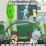 modding morrowind be like | WATCHES HOW TO MOD MORROWIND VIDEO; 6 HOURS LATER


WHY ARE PEOPLE'S ASSES HOLDING THE WEAPONS | image tagged in rnm in and out | made w/ Imgflip meme maker