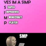 im a simp | SUPER; IMPROOVED; MINECRAFT; PLAYER; SMP | image tagged in im a simp | made w/ Imgflip meme maker