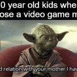 Good relation with your mother I have | 10 year old kids when they lose a video game match: | image tagged in good relation with your mother i have,memes,kids,losing,game match | made w/ Imgflip meme maker