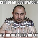 Get Vaccinated, Get free spoons | JUST GOT MY COVID VACCINE; WHAT?  NO FREE FORKS OR KNIVES? | image tagged in magnet vaccine maga man,maga,trumpers,covid vaccine | made w/ Imgflip meme maker