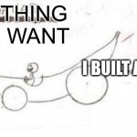 construct a banana car | ANYTHING YOU WANT; I BUILT A BANANA CAR | image tagged in construct a banana car | made w/ Imgflip meme maker