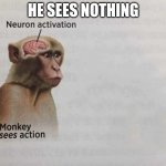 Monkey neuron activation | HE SEES NOTHING | image tagged in monkey neuron activation | made w/ Imgflip meme maker